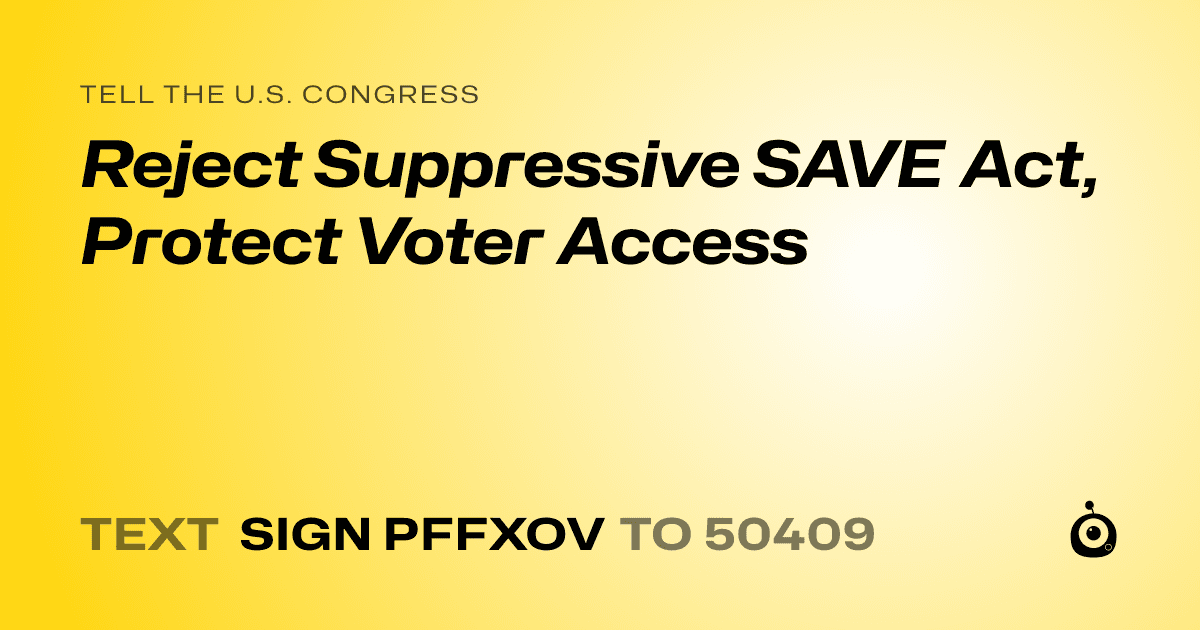 A shareable card that reads "tell the U.S. Congress: Reject Suppressive SAVE Act, Protect Voter Access" followed by "text sign PFFXOV to 50409"