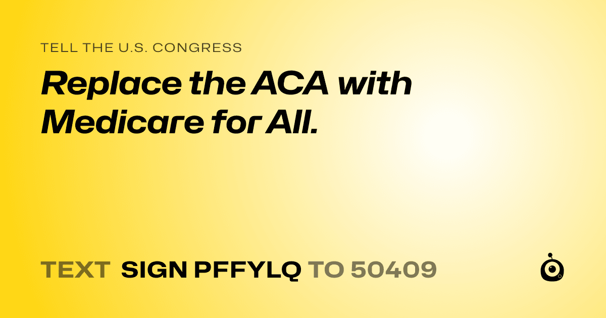 A shareable card that reads "tell the U.S. Congress: Replace the ACA with Medicare for All." followed by "text sign PFFYLQ to 50409"