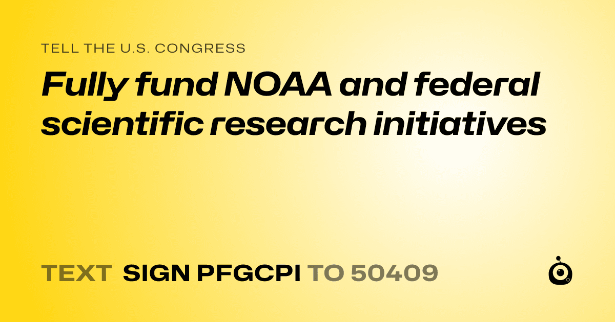 A shareable card that reads "tell the U.S. Congress: Fully fund NOAA and federal scientific research initiatives" followed by "text sign PFGCPI to 50409"