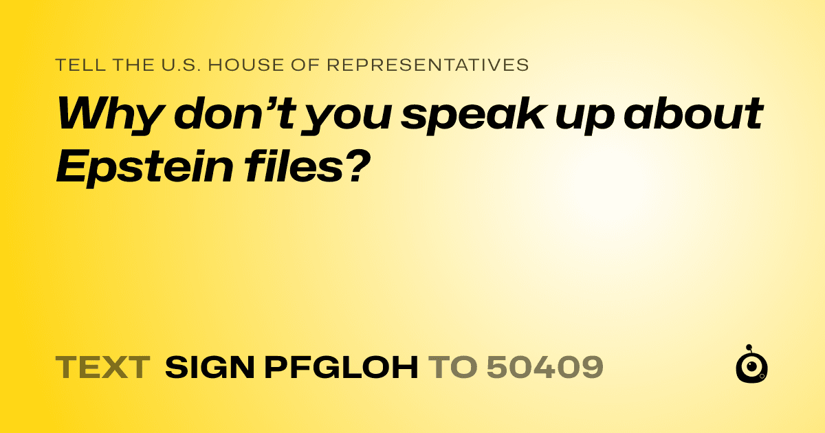 A shareable card that reads "tell the U.S. House of Representatives: Why don’t you speak up about Epstein files?" followed by "text sign PFGLOH to 50409"