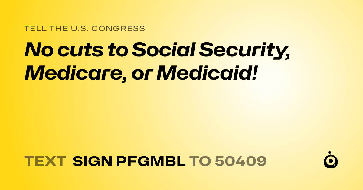 A shareable card that reads "tell the U.S. Congress: No cuts to Social Security, Medicare, or Medicaid!" followed by "text sign PFGMBL to 50409"