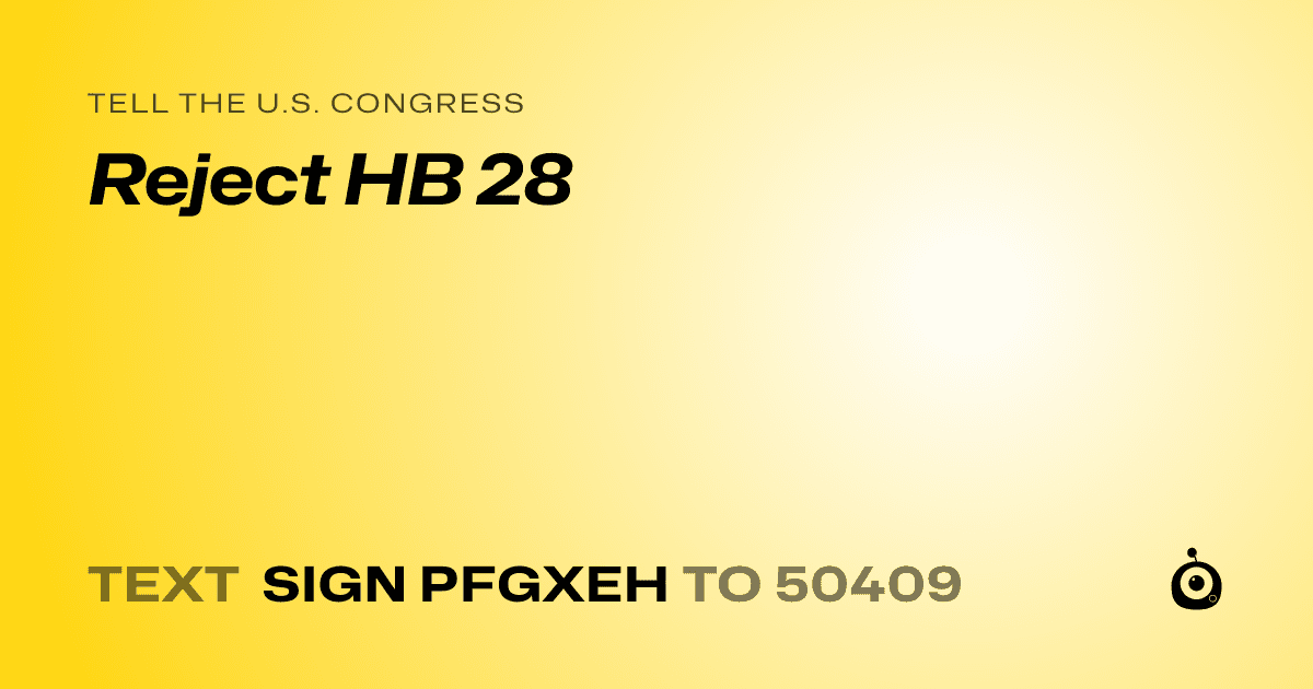 A shareable card that reads "tell the U.S. Congress: Reject HB 28" followed by "text sign PFGXEH to 50409"