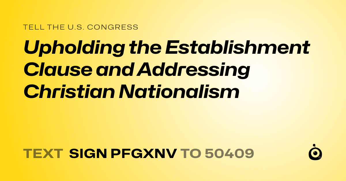 A shareable card that reads "tell the U.S. Congress: Upholding the Establishment Clause and Addressing Christian Nationalism" followed by "text sign PFGXNV to 50409"