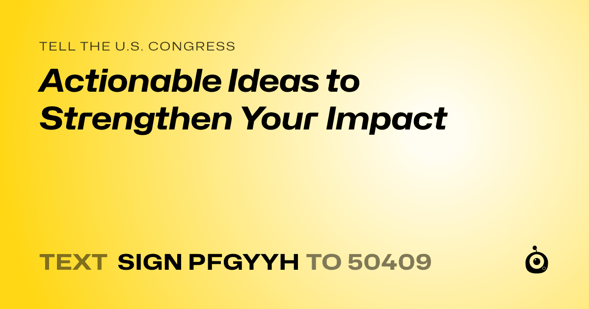 A shareable card that reads "tell the U.S. Congress: Actionable Ideas to Strengthen Your Impact" followed by "text sign PFGYYH to 50409"