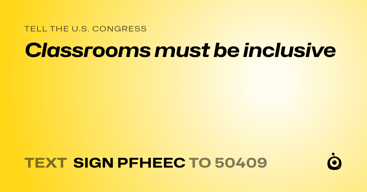 A shareable card that reads "tell the U.S. Congress: Classrooms must be inclusive" followed by "text sign PFHEEC to 50409"