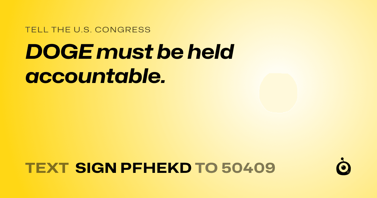 A shareable card that reads "tell the U.S. Congress: DOGE must be held accountable." followed by "text sign PFHEKD to 50409"