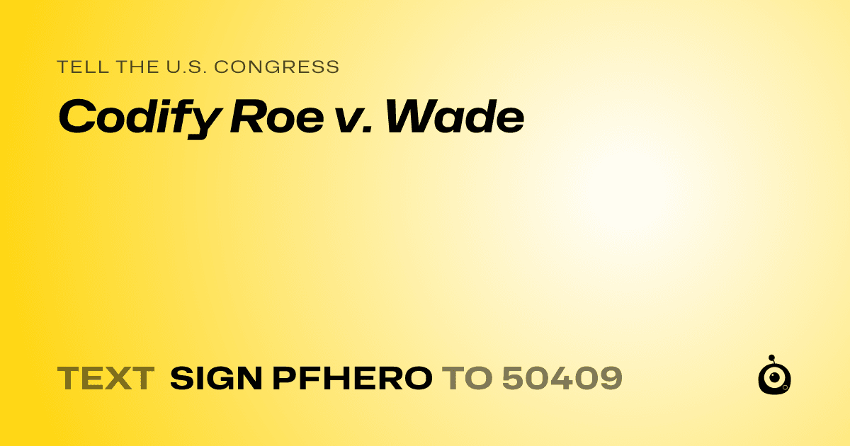 A shareable card that reads "tell the U.S. Congress: Codify Roe v. Wade" followed by "text sign PFHERO to 50409"