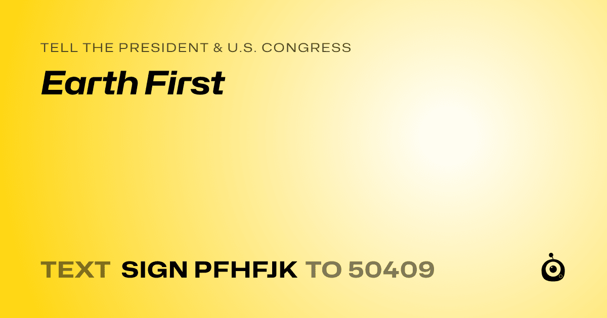 A shareable card that reads "tell the President & U.S. Congress: Earth First" followed by "text sign PFHFJK to 50409"