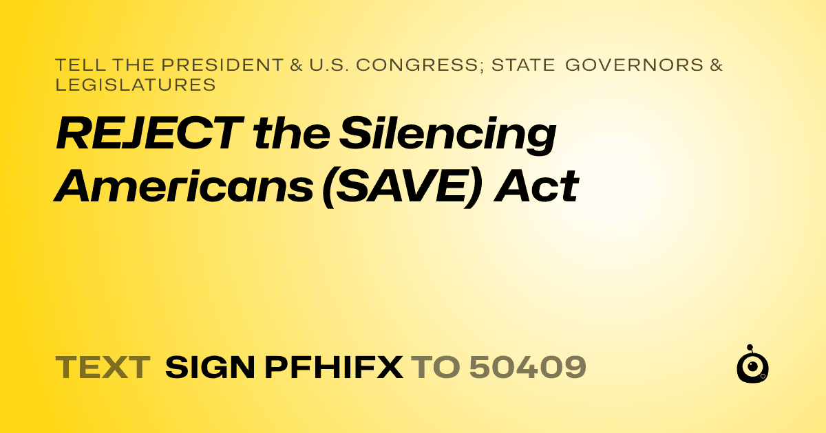 A shareable card that reads "tell the President & U.S. Congress; State Governors & Legislatures: REJECT the Silencing Americans (SAVE) Act" followed by "text sign PFHIFX to 50409"