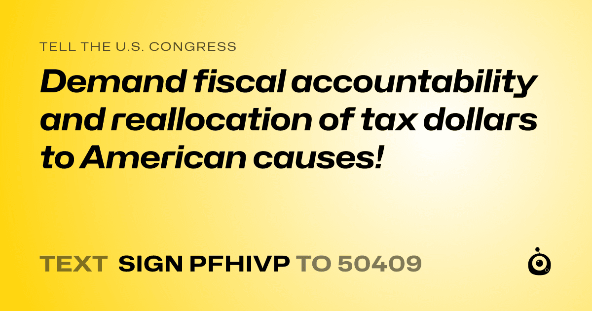A shareable card that reads "tell the U.S. Congress: Demand fiscal accountability and reallocation of tax dollars to American causes!" followed by "text sign PFHIVP to 50409"