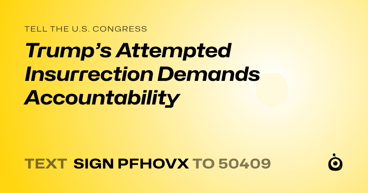 A shareable card that reads "tell the U.S. Congress: Trump’s Attempted Insurrection Demands Accountability" followed by "text sign PFHOVX to 50409"