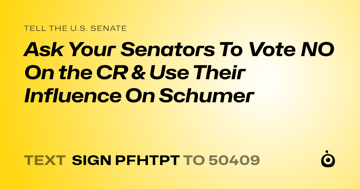 A shareable card that reads "tell the U.S. Senate: Ask Your Senators To Vote NO On the CR & Use Their Influence On Schumer" followed by "text sign PFHTPT to 50409"