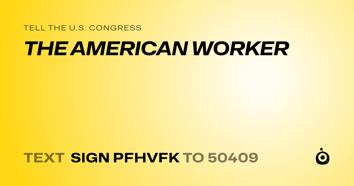 A shareable card that reads "tell the U.S. Congress: THE AMERICAN WORKER" followed by "text sign PFHVFK to 50409"