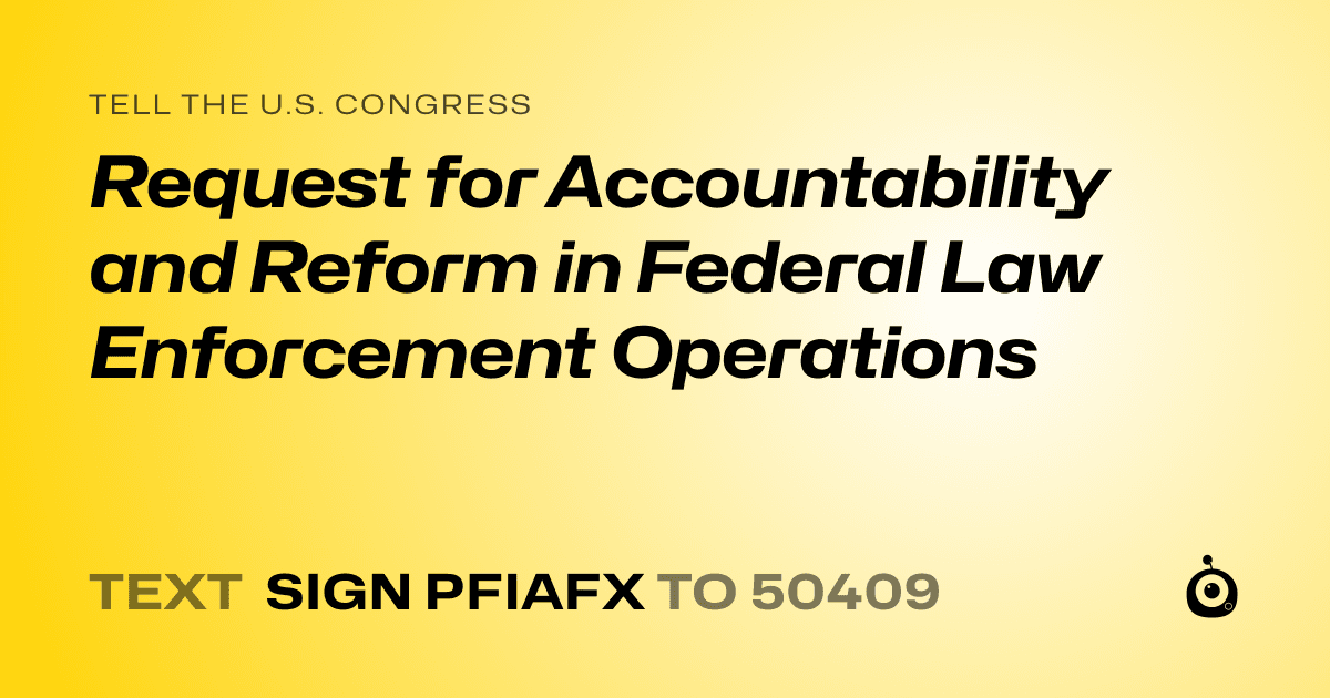 A shareable card that reads "tell the U.S. Congress: Request for Accountability and Reform in Federal Law Enforcement Operations" followed by "text sign PFIAFX to 50409"