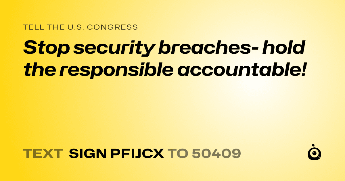 A shareable card that reads "tell the U.S. Congress: Stop security breaches- hold the responsible accountable!" followed by "text sign PFIJCX to 50409"