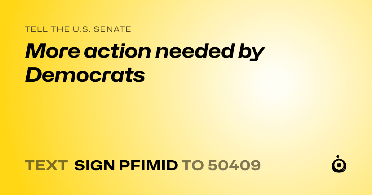 A shareable card that reads "tell the U.S. Senate: More action needed by Democrats" followed by "text sign PFIMID to 50409"