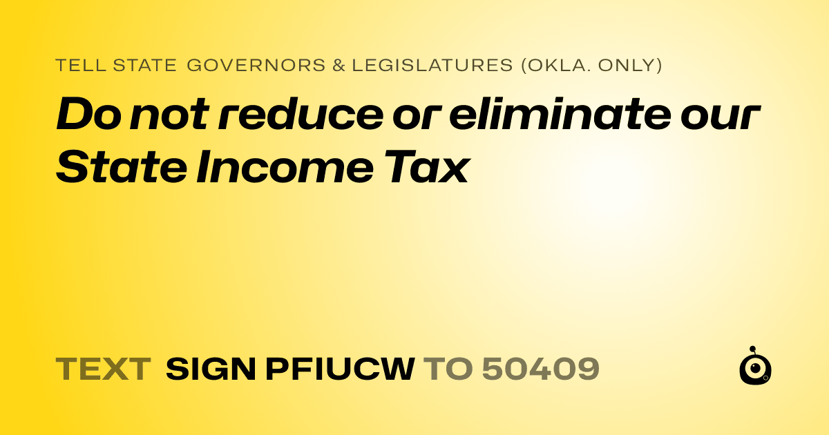 A shareable card that reads "tell State Governors & Legislatures (Okla. only): Do not reduce or eliminate our State Income Tax" followed by "text sign PFIUCW to 50409"
