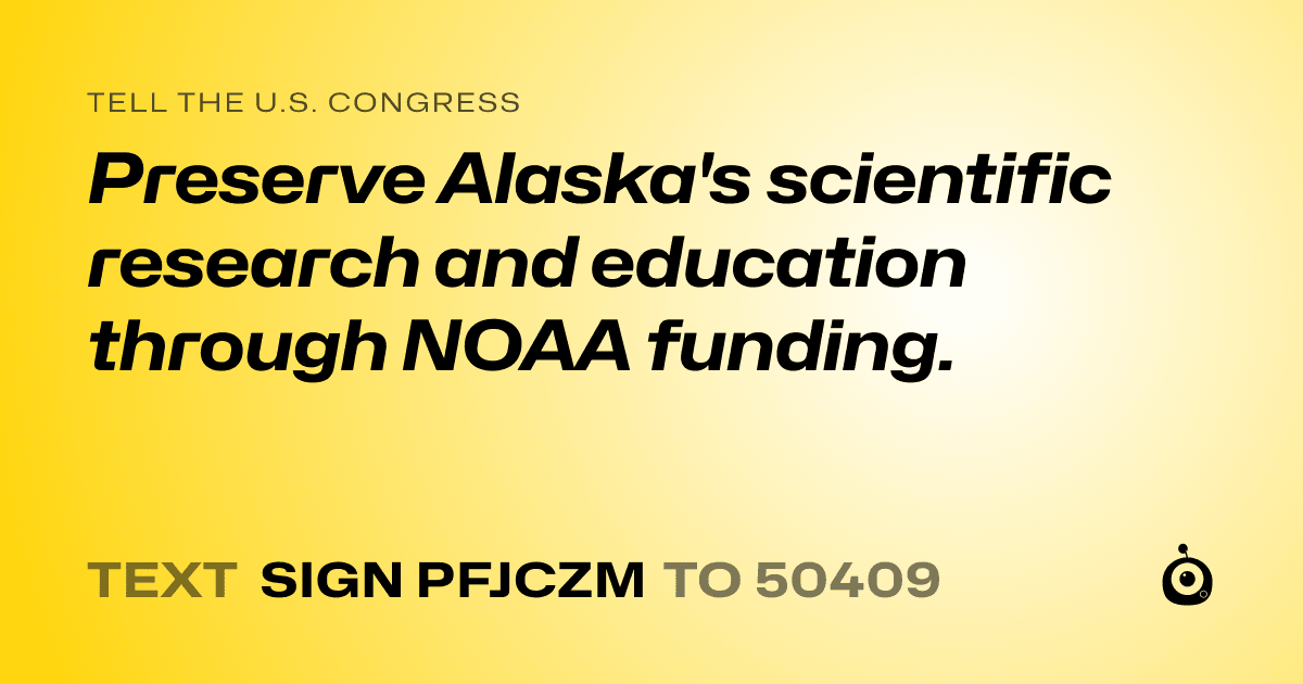 A shareable card that reads "tell the U.S. Congress: Preserve Alaska's scientific research and education through NOAA funding." followed by "text sign PFJCZM to 50409"