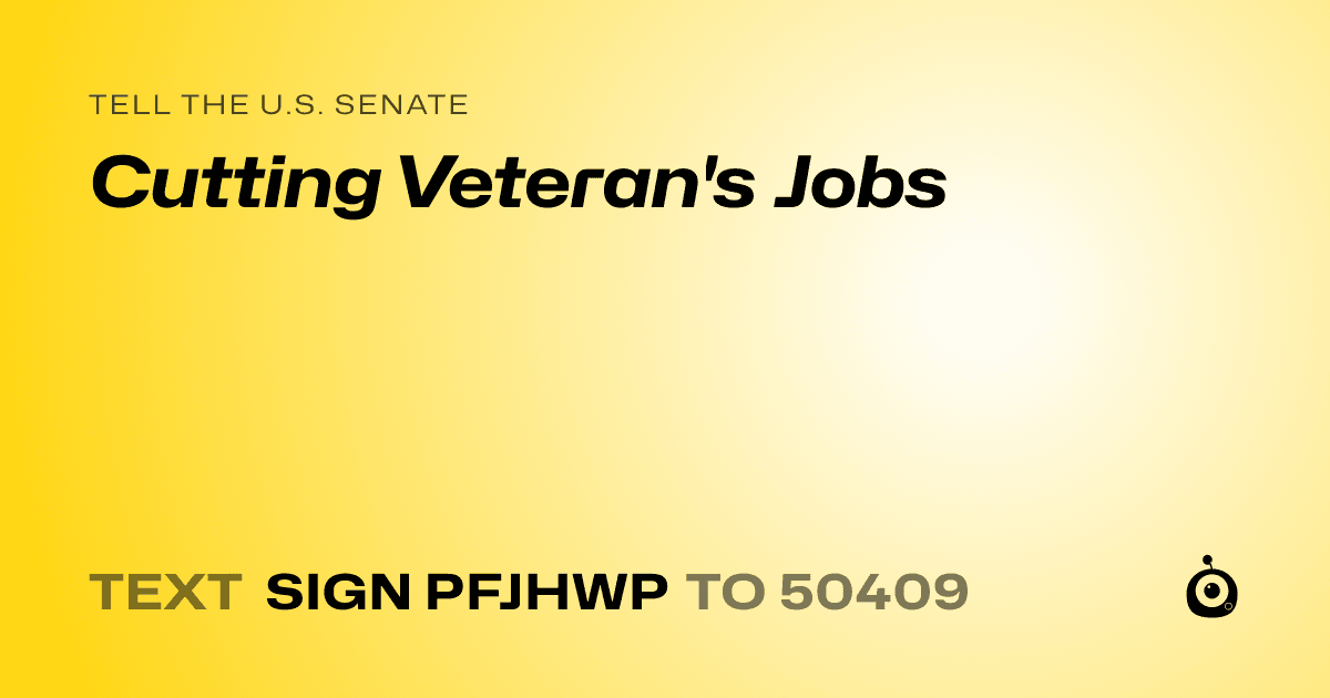 A shareable card that reads "tell the U.S. Senate: Cutting Veteran's Jobs" followed by "text sign PFJHWP to 50409"