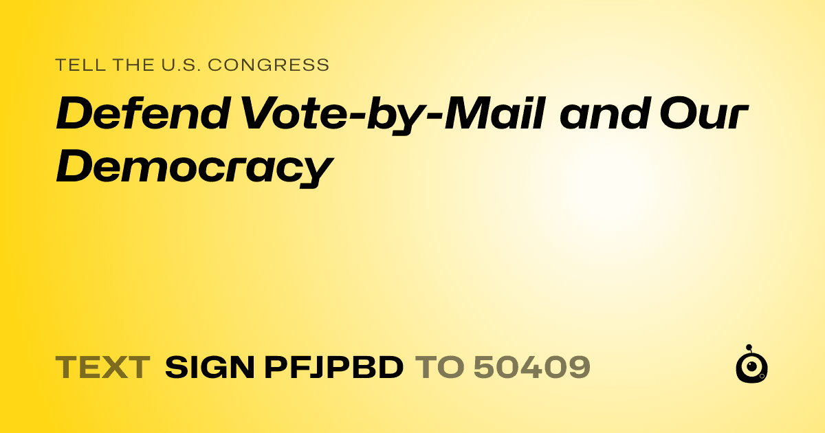 A shareable card that reads "tell the U.S. Congress: Defend Vote-by-Mail and Our Democracy" followed by "text sign PFJPBD to 50409"