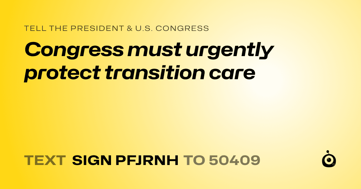 A shareable card that reads "tell the President & U.S. Congress: Congress must urgently protect transition care" followed by "text sign PFJRNH to 50409"
