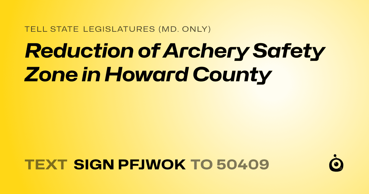 A shareable card that reads "tell State Legislatures (Md. only): Reduction of Archery Safety Zone in Howard County" followed by "text sign PFJWOK to 50409"