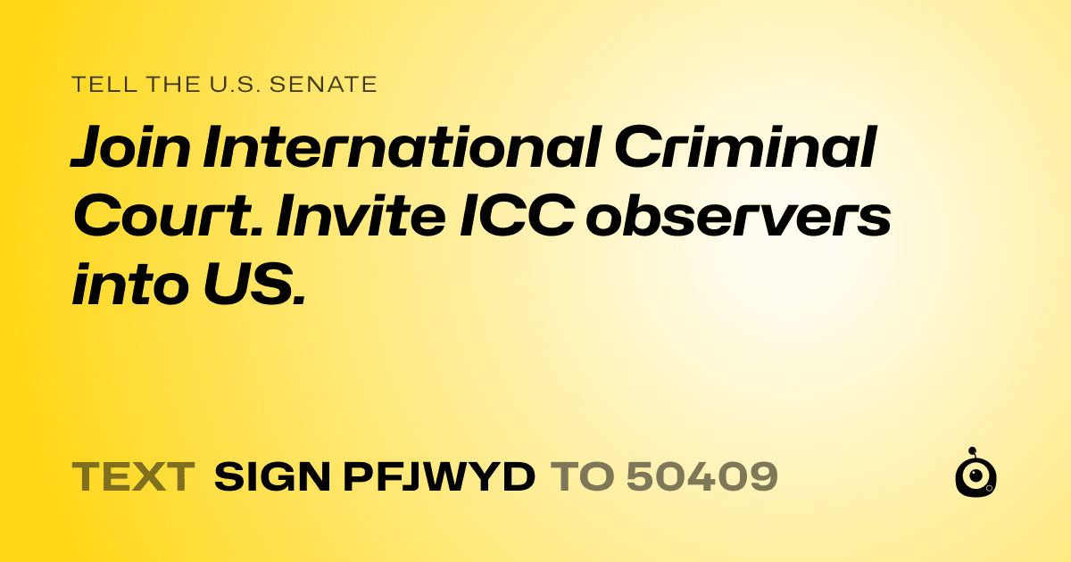 A shareable card that reads "tell the U.S. Senate: Join International Criminal Court. Invite ICC observers into US." followed by "text sign PFJWYD to 50409"