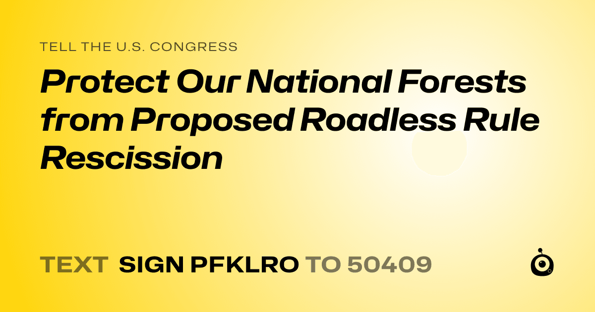A shareable card that reads "tell the U.S. Congress: Protect Our National Forests from Proposed Roadless Rule Rescission" followed by "text sign PFKLRO to 50409"