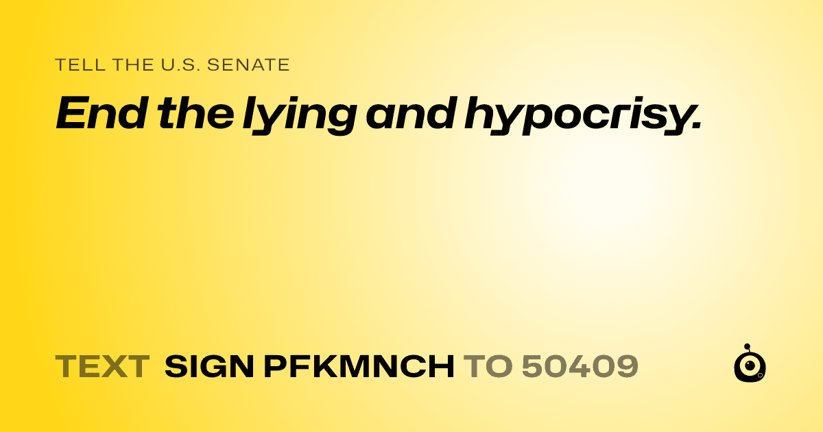 A shareable card that reads "tell the U.S. Senate: End the lying and hypocrisy." followed by "text sign PFKMNCH to 50409"