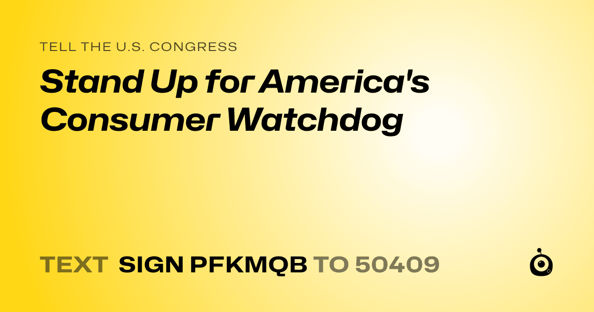 A shareable card that reads "tell the U.S. Congress: Stand Up for America's Consumer Watchdog" followed by "text sign PFKMQB to 50409"