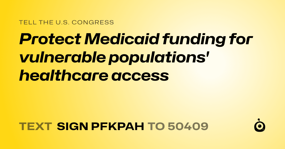 A shareable card that reads "tell the U.S. Congress: Protect Medicaid funding for vulnerable populations' healthcare access" followed by "text sign PFKPAH to 50409"