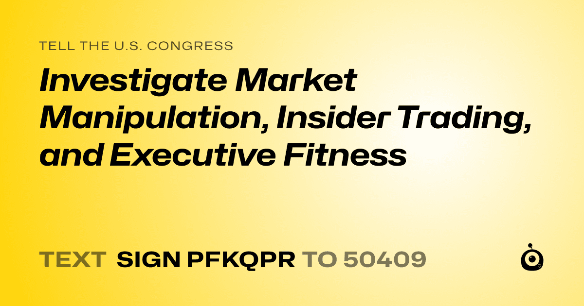 A shareable card that reads "tell the U.S. Congress: Investigate Market Manipulation, Insider Trading, and Executive Fitness" followed by "text sign PFKQPR to 50409"