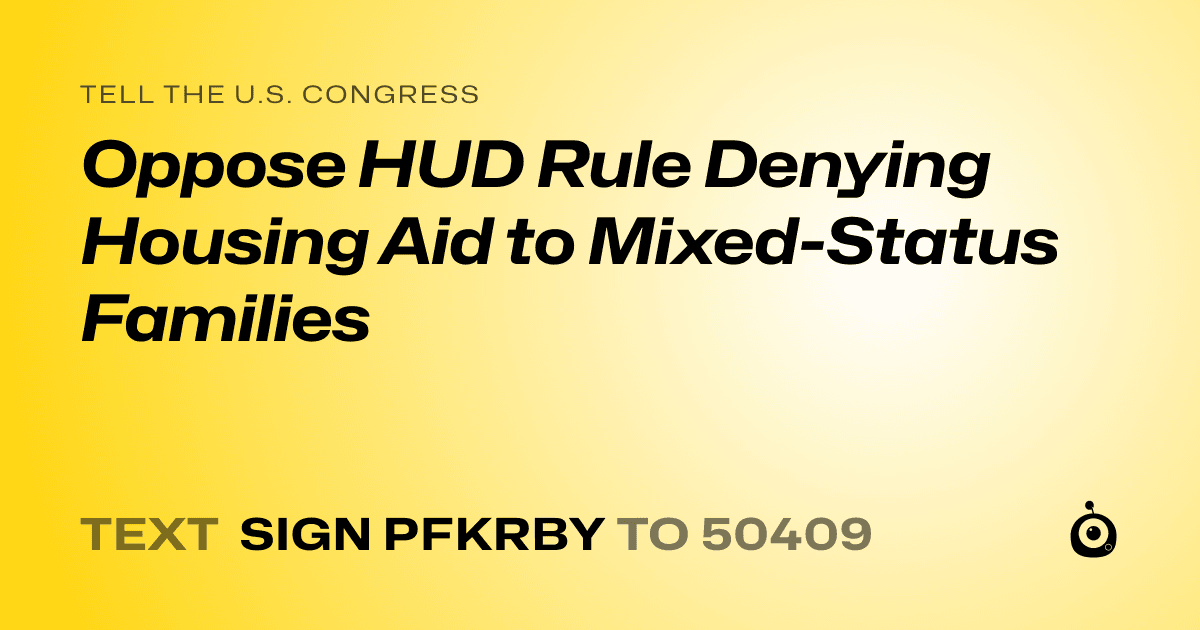 A shareable card that reads "tell the U.S. Congress: Oppose HUD Rule Denying Housing Aid to Mixed-Status Families" followed by "text sign PFKRBY to 50409"