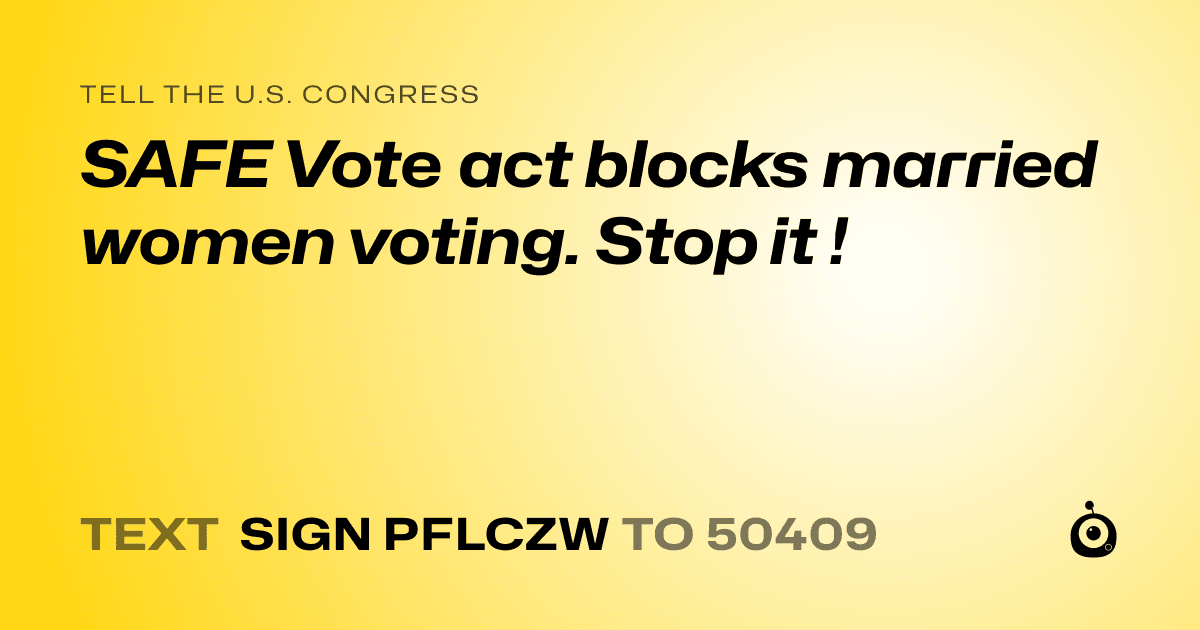 A shareable card that reads "tell the U.S. Congress: SAFE Vote act blocks married women voting. Stop it !" followed by "text sign PFLCZW to 50409"
