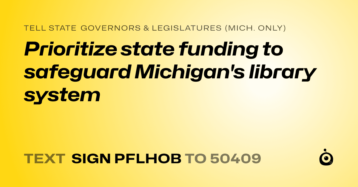 A shareable card that reads "tell State Governors & Legislatures (Mich. only): Prioritize state funding to safeguard Michigan's library system" followed by "text sign PFLHOB to 50409"