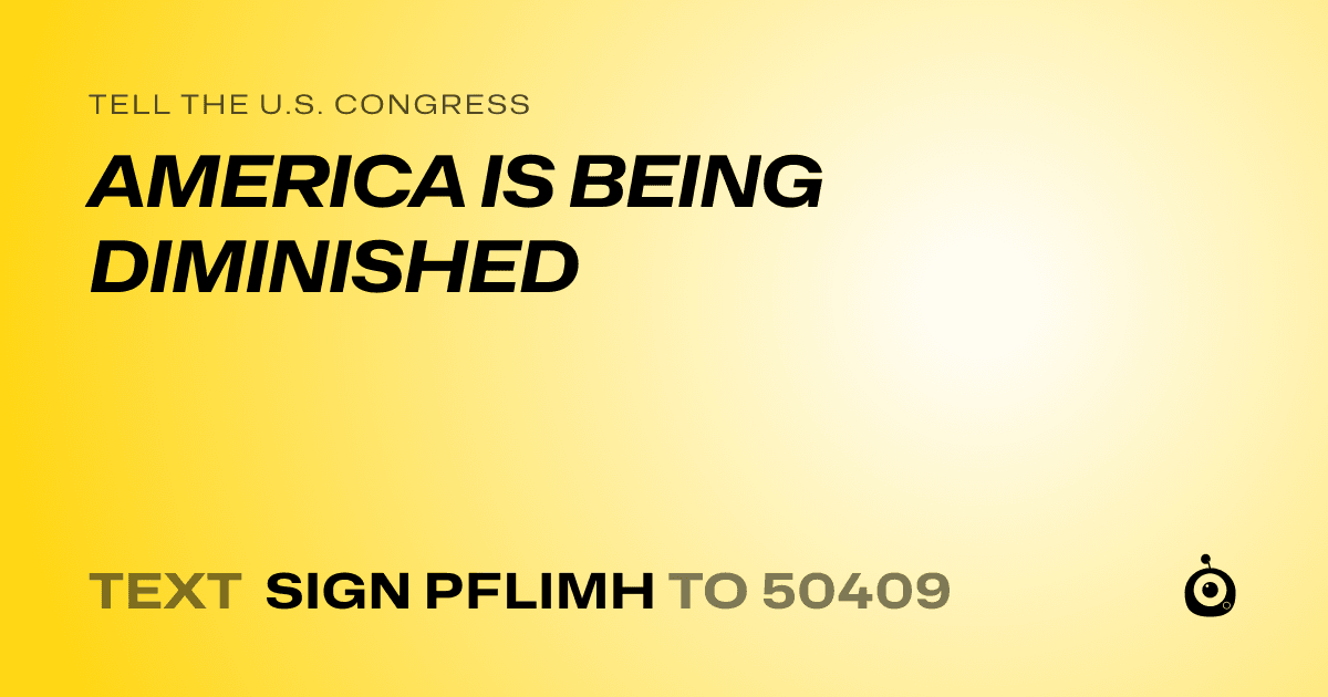 A shareable card that reads "tell the U.S. Congress: AMERICA IS BEING DIMINISHED" followed by "text sign PFLIMH to 50409"