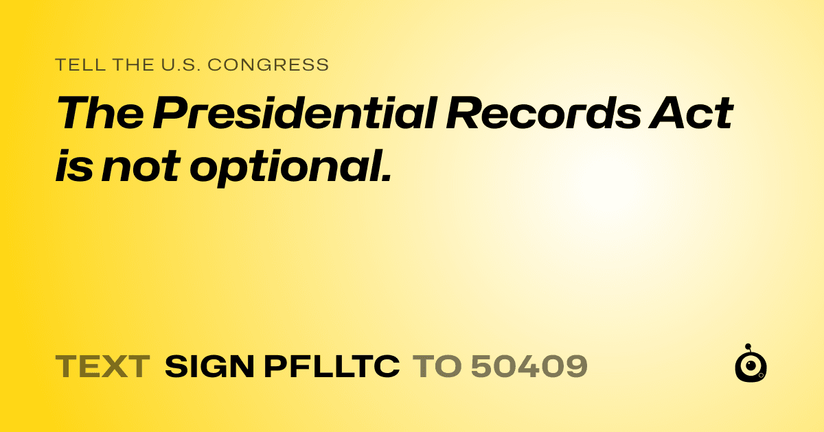 A shareable card that reads "tell the U.S. Congress: The Presidential Records Act is not optional." followed by "text sign PFLLTC to 50409"