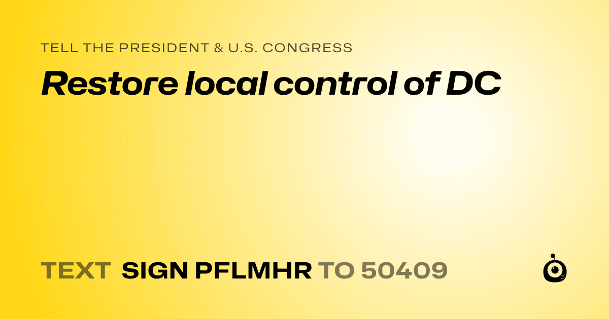 A shareable card that reads "tell the President & U.S. Congress: Restore local control of DC" followed by "text sign PFLMHR to 50409"
