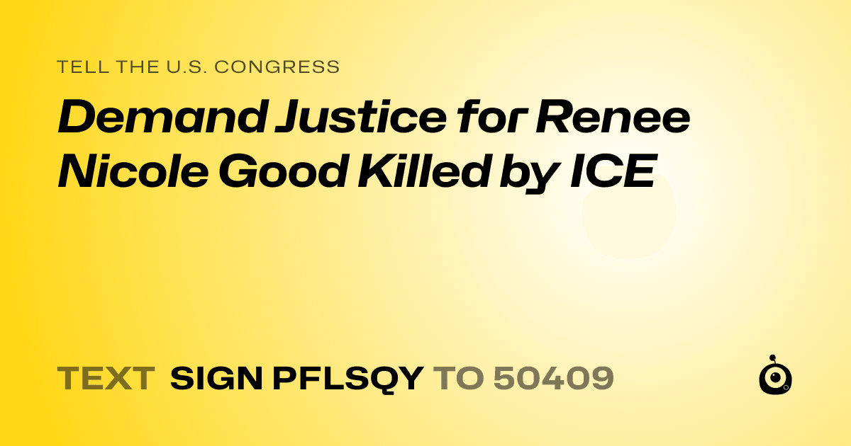 A shareable card that reads "tell the U.S. Congress: Demand Justice for Renee Nicole Good Killed by ICE" followed by "text sign PFLSQY to 50409"