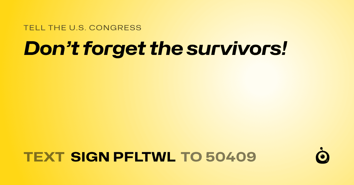 A shareable card that reads "tell the U.S. Congress: Don’t forget the survivors!" followed by "text sign PFLTWL to 50409"