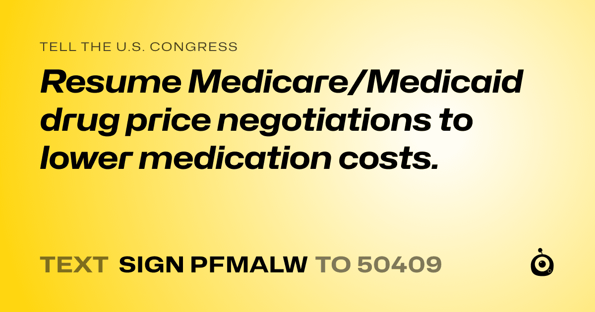 A shareable card that reads "tell the U.S. Congress: Resume Medicare/Medicaid drug price negotiations to lower medication costs." followed by "text sign PFMALW to 50409"