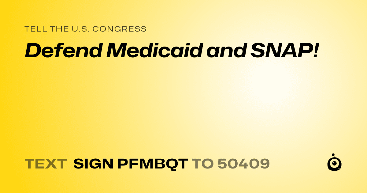A shareable card that reads "tell the U.S. Congress: Defend Medicaid and SNAP!" followed by "text sign PFMBQT to 50409"