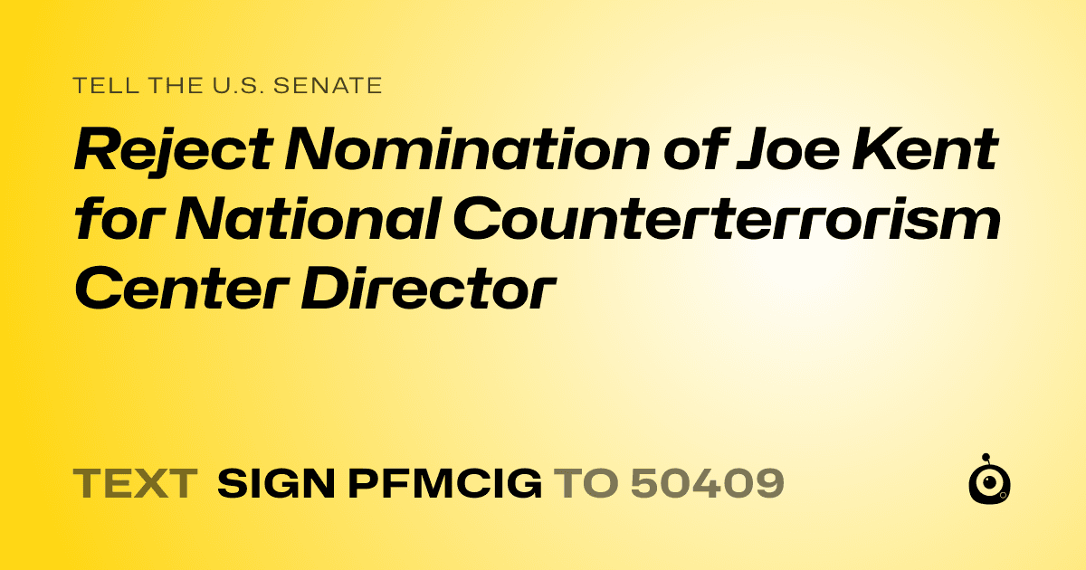 A shareable card that reads "tell the U.S. Senate: Reject Nomination of Joe Kent for National Counterterrorism Center Director" followed by "text sign PFMCIG to 50409"
