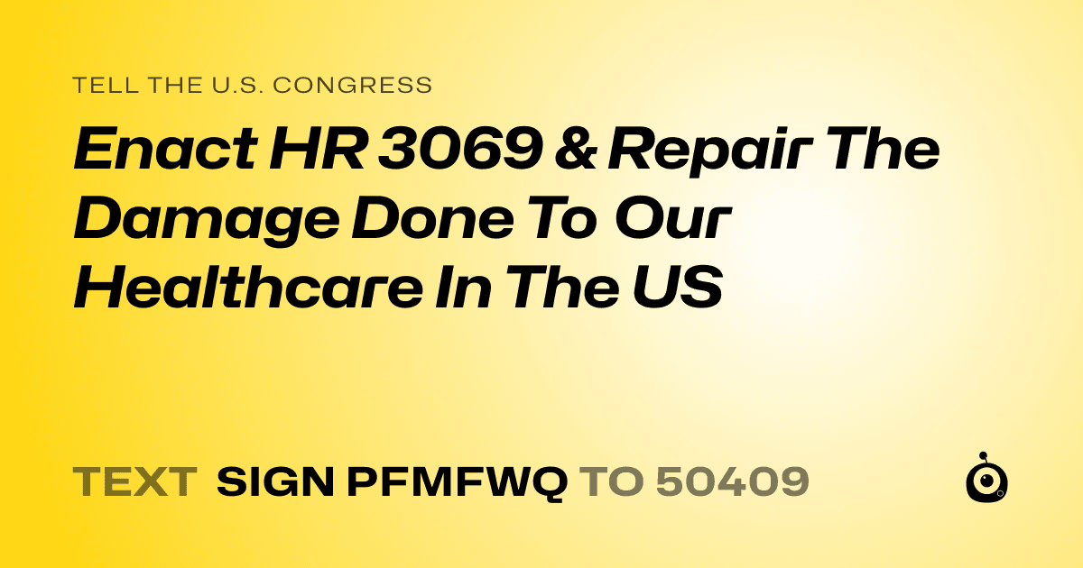 A shareable card that reads "tell the U.S. Congress: Enact HR 3069 & Repair The Damage Done To Our Healthcare In The US" followed by "text sign PFMFWQ to 50409"