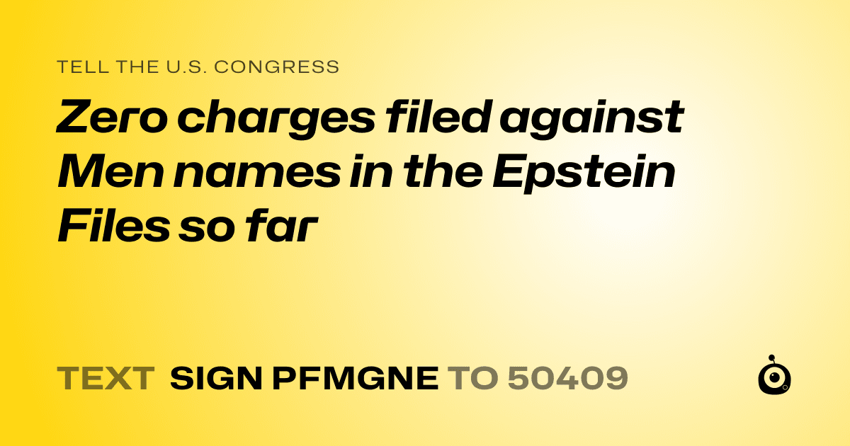 A shareable card that reads "tell the U.S. Congress: Zero charges filed against Men names in the Epstein Files so far" followed by "text sign PFMGNE to 50409"