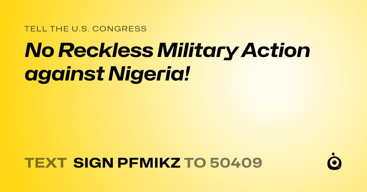 A shareable card that reads "tell the U.S. Congress: No Reckless Military Action against Nigeria!" followed by "text sign PFMIKZ to 50409"