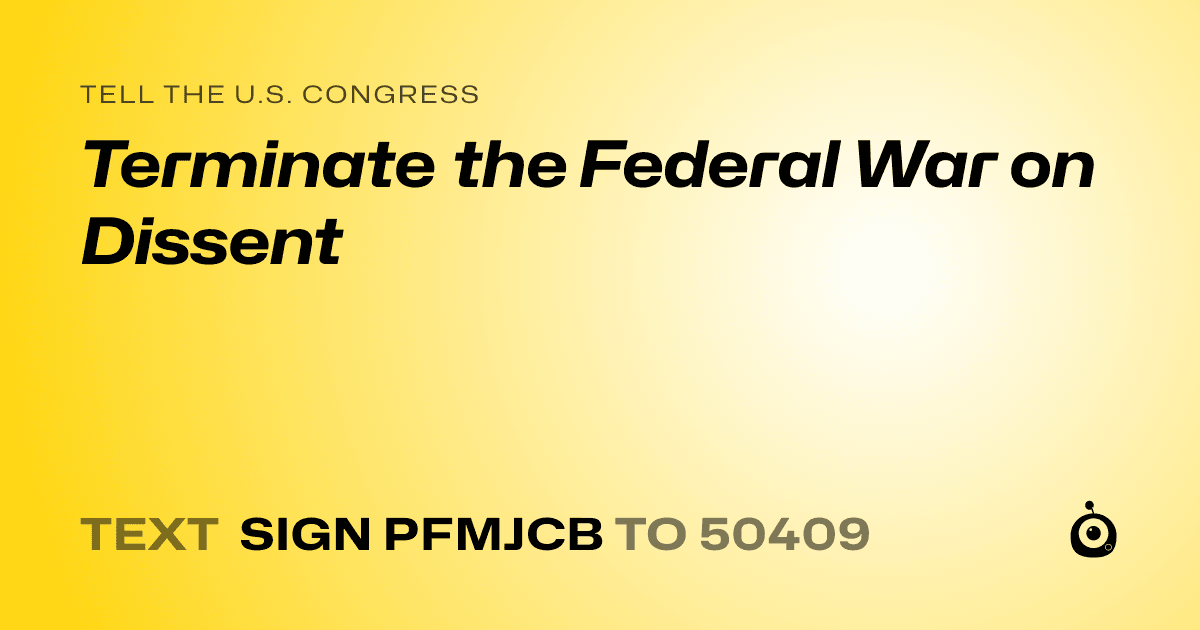 A shareable card that reads "tell the U.S. Congress: Terminate the Federal War on Dissent" followed by "text sign PFMJCB to 50409"