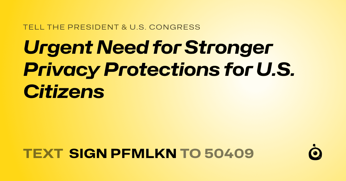 A shareable card that reads "tell the President & U.S. Congress: Urgent Need for Stronger Privacy Protections for U.S. Citizens" followed by "text sign PFMLKN to 50409"