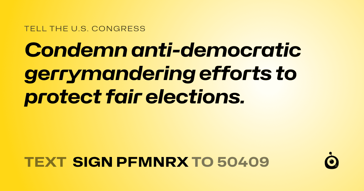 A shareable card that reads "tell the U.S. Congress: Condemn anti-democratic gerrymandering efforts to protect fair elections." followed by "text sign PFMNRX to 50409"