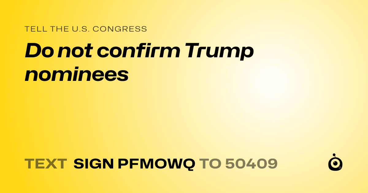 A shareable card that reads "tell the U.S. Congress: Do not confirm Trump nominees" followed by "text sign PFMOWQ to 50409"